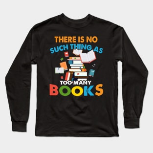 There is No Such Thing as Too Many Book Long Sleeve T-Shirt